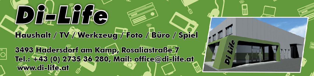 Di-Life - Haushalt / TV / Werkzeug / Foto / Büro / Spiel - 3493 Hadersdorf am Kamp, Rosaliastraße 7 Tel.: +43 (0) 2735 36 280, Mail: office@di-life.at www.di-life.at - Öffnungszeiten: Mo-Fr: 9:00 - 12:00, 14:00 - 18:00